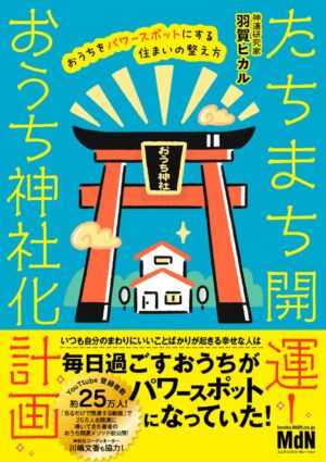 たちまち開運！　おうち神社化計画　おうちをパワースポットにする住まいの整え方　羽賀ヒカル (著)