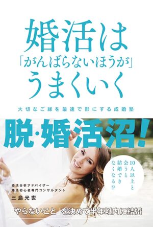 婚活は「がんばらないほうが」うまくいく 大切なご縁を最速で形にする成婚塾三島光世 (著)